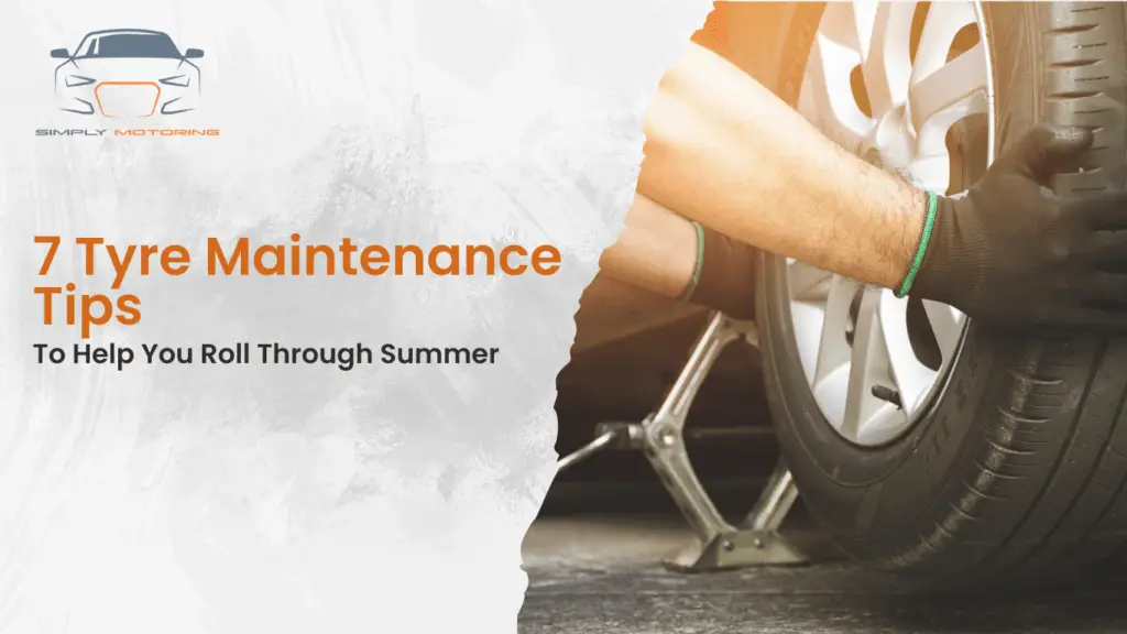 7 Tyre Maintenance Tips to Help You Roll Through Summer